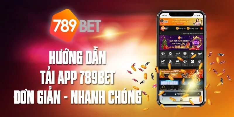 Hướng dẫn các bước tải app 789bet đơn giản, dễ dàng