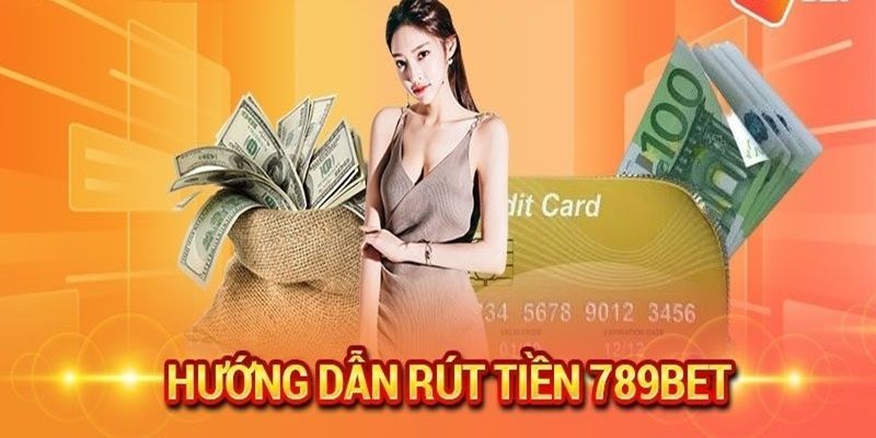 Hướng dẫn chi tiết các bước rút tiền 789bet cụ thể