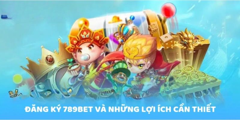 Lợi ích khi đăng ký trở thành hội viên của cổng game 789bet