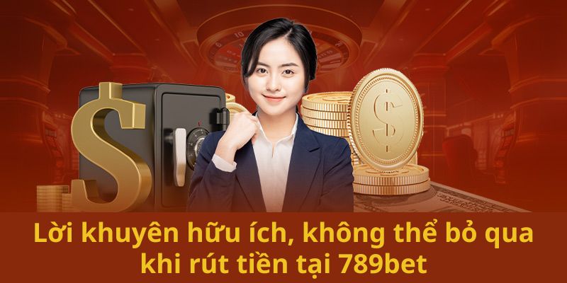 Lời khuyên hữu ích, không thể bỏ qua khi rút tiền tại 789bet