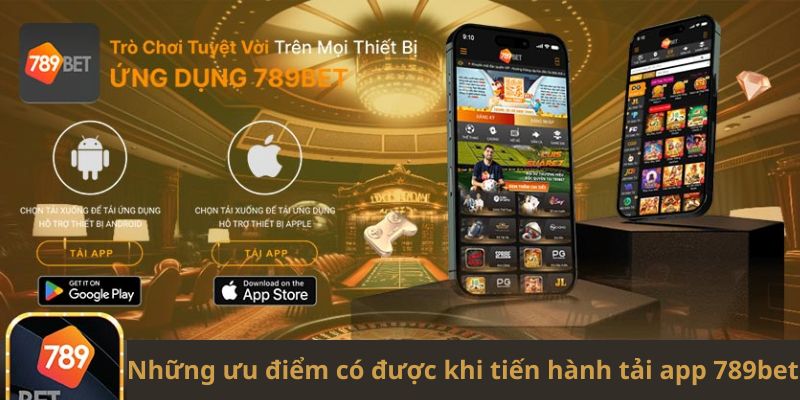 Những ưu điểm có được khi tiến hành tải app 789bet